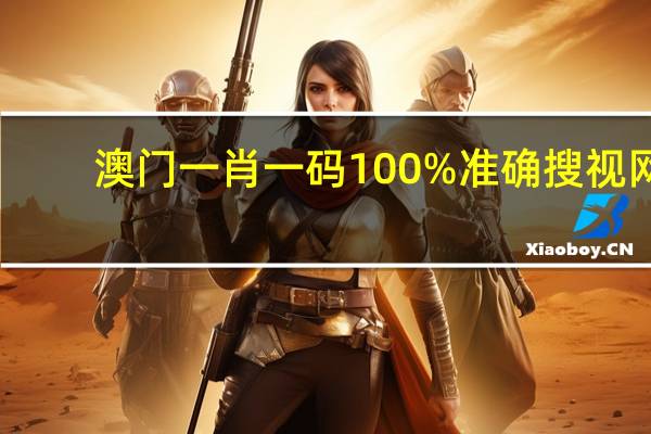澳门一肖一码100%准确搜视网--最佳选择--iPad63.06.26