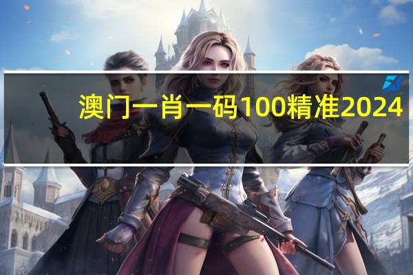 澳门一肖一码100精准2024，覆按精选答案落实_快玩版245.699