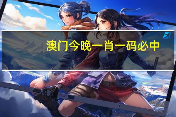 澳门今晚一肖一码必中(澳门今晚开奖结果2024年)--最佳选择--V22.48.63