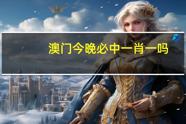 澳门今晚必中一肖一吗_百度人工智能_安卓版636.64.562