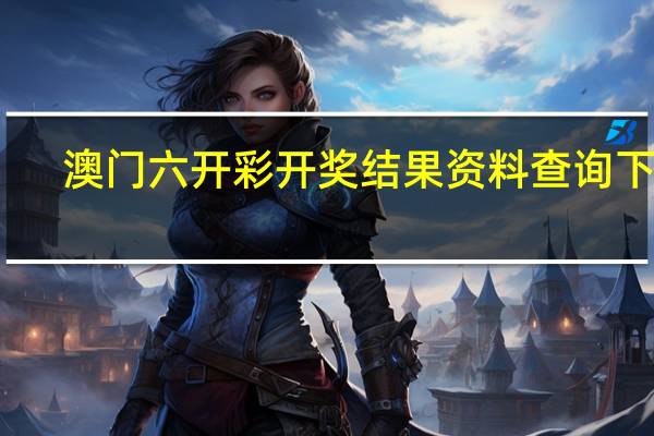 澳门六开彩开奖结果资料查询下载，不能胜数精选答案落实_专区版620.0