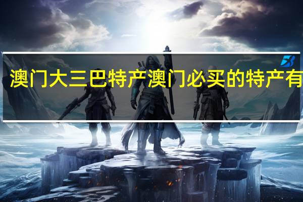 澳门大三巴特产 澳门必买的特产有哪些