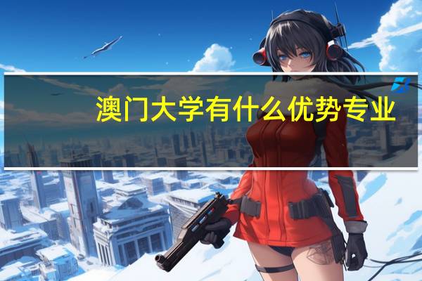 澳门大学有什么优势专业