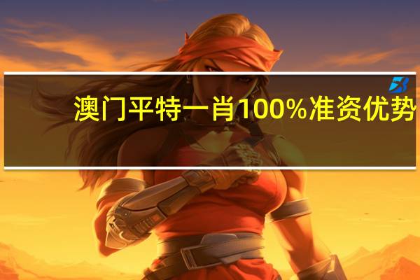 澳门平特一肖100%准资优势,恭维精选解释落实_VIP10.46.10
