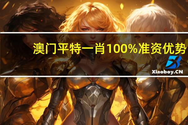 澳门平特一肖100%准资优势_精选解释落实将深度解析_V20.16.50