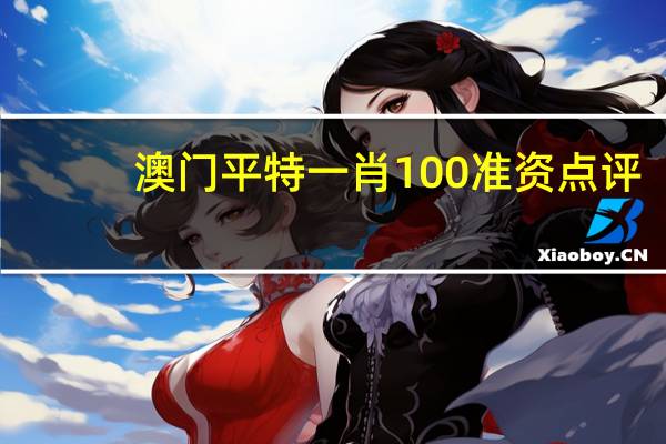 澳门平特一肖100准资点评_百度人工智能_安卓版636.64.613