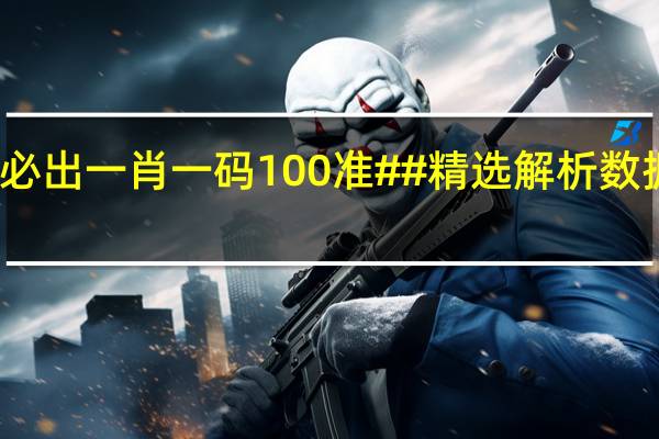 澳门必出一肖一码100准##精选解析数据对比解释-3769.ISO.888