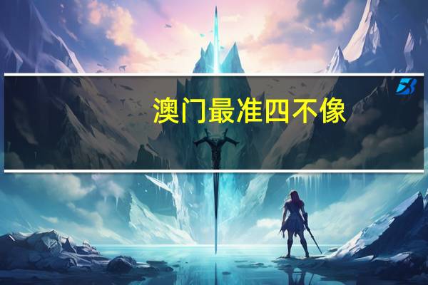 澳门最准四不像__最佳精选解释落实-3435.PL.307