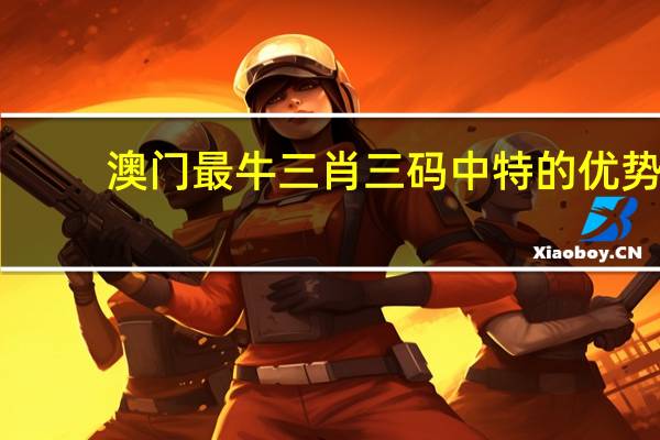 澳门最牛三肖三码中特的优势_结论释义解释落实_iPhone版v18.92.54