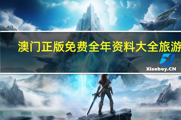 澳门正版免费全年资料大全旅游团(澳门正版免费资料大全新闻)--精彩对决解析--3DM52.89.52