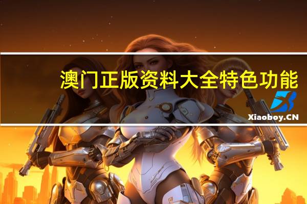 澳门正版资料大全特色功能_一句引发热议_GM版v42.63.80