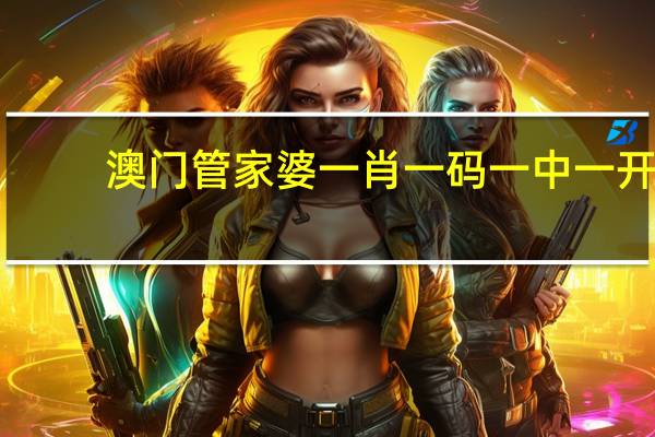 澳门管家婆一肖一码一中一开_智能AI深度解析_百度大脑版A12.31.957