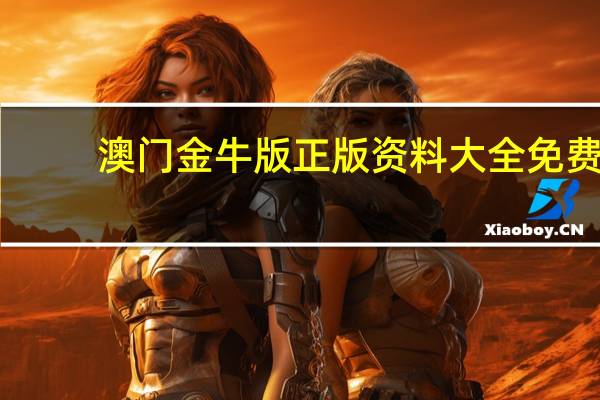 澳门金牛版正版资料大全免费,挂念精选解释落实_V55.61.96