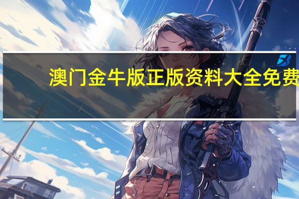 澳门金牛版正版资料大全免费--精选作答解释落实--主页版v046.534