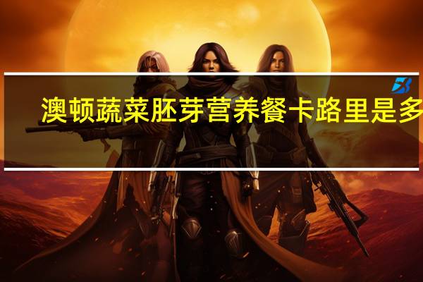澳顿 蔬菜胚芽营养餐卡路里是多少
