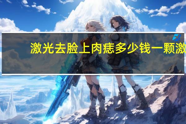 激光去脸上肉痣多少钱一颗 激光去痣多少钱