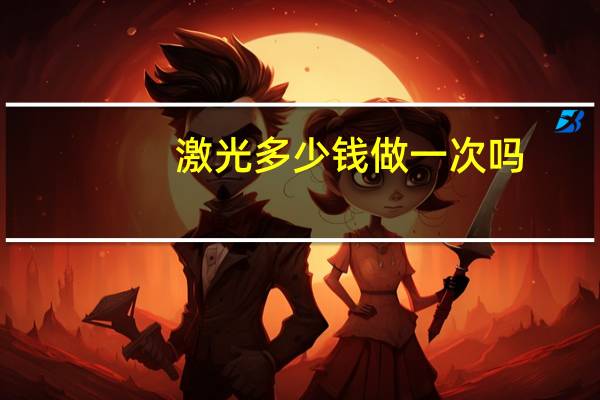 激光多少钱做一次吗？激光祛斑一般一次多少钱