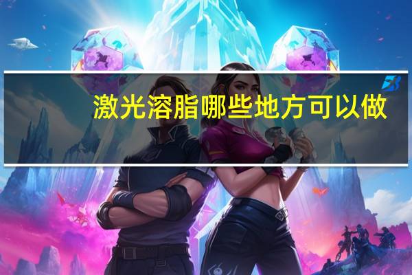 激光溶脂哪些地方可以做?溶脂项目有哪些