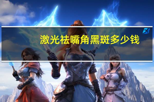 激光祛嘴角黑斑多少钱？激光去脸上的小黑点多少钱