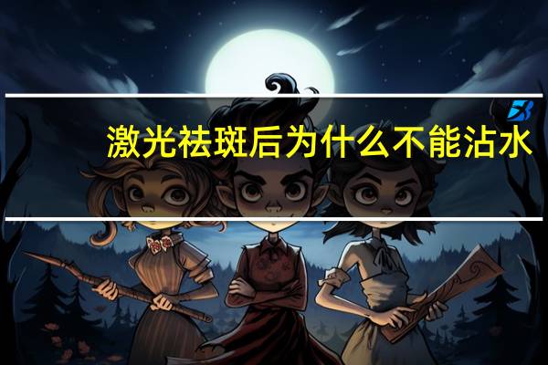 激光祛斑后为什么不能沾水(激光祛斑后如何保养)