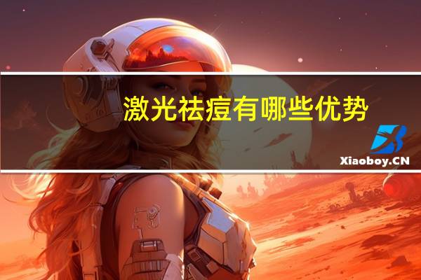 激光祛痘有哪些优势，激光祛痘效果怎么样