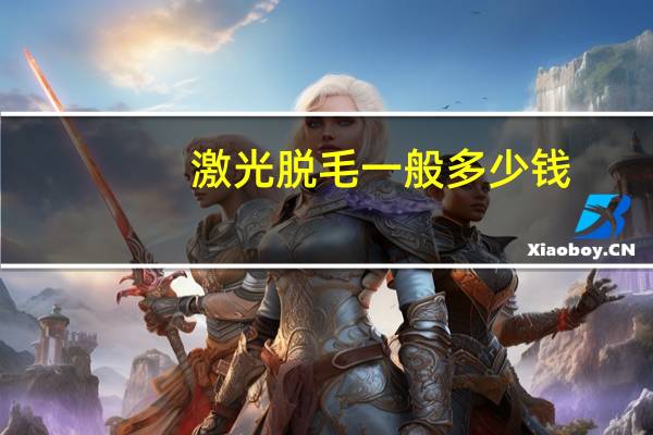 激光脱毛一般多少钱?激光脱毛的费用一般是多少