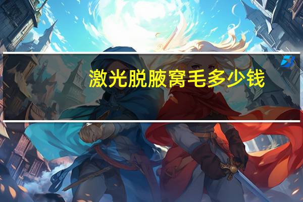 激光脱腋窝毛多少钱？腋下激光脱毛需要多少次一共多少钱