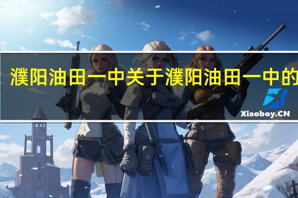 濮阳油田一中 关于濮阳油田一中的介绍