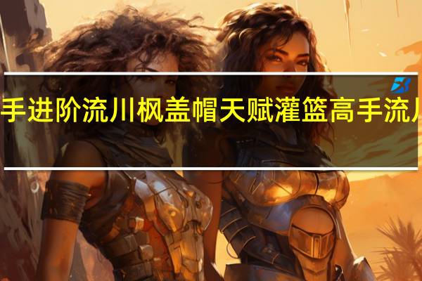 灌篮高手进阶流川枫盖帽天赋 灌篮高手流川枫角色预告