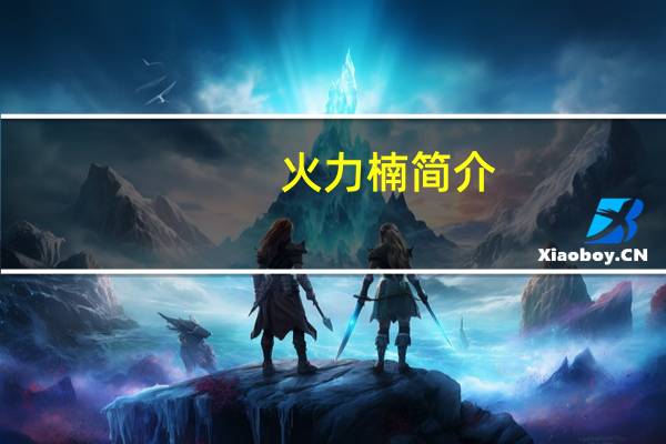 火力楠简介（火力地堡简介）