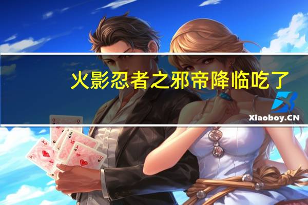 火影忍者之邪帝降临吃了（火影之欲帝降临）