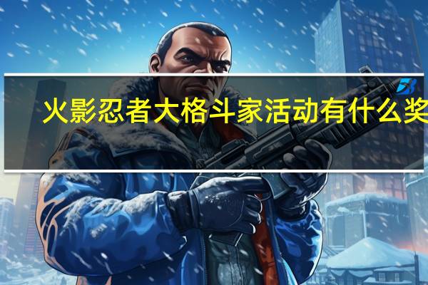 火影忍者大格斗家活动有什么奖励-大格斗家活动上线公告
