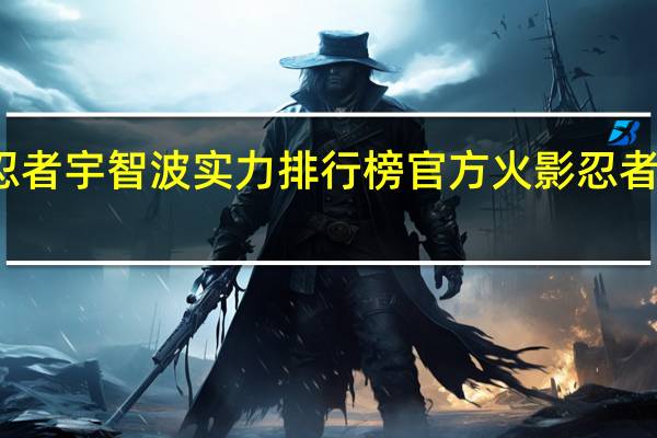 火影忍者宇智波实力排行榜官方 火影忍者宇智波带土