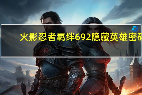 火影忍者羁绊6 92隐藏英雄密码