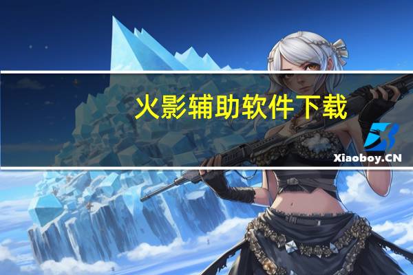 火影辅助软件下载（火影世界辅助）