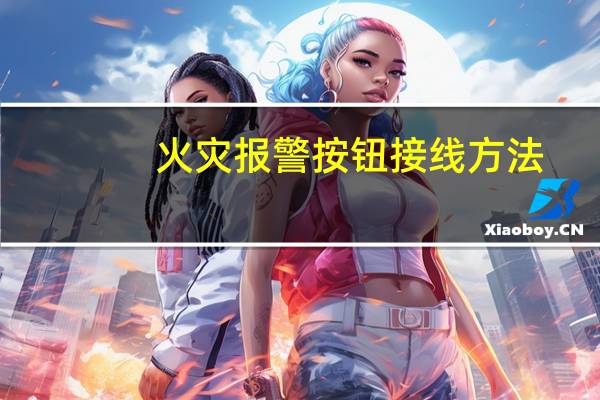 火灾报警按钮接线方法(火灾报警按钮)