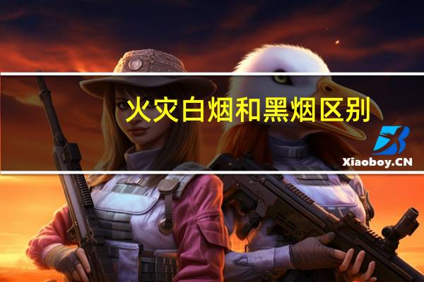 火灾白烟和黑烟区别