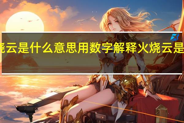 火烧云是什么意思用数字解释 火烧云是什么意思