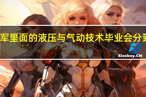 火箭军里面的液压与气动技术毕业会分到什么地方