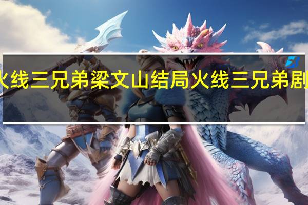 火线三兄弟梁文山结局 火线三兄弟剧情介绍