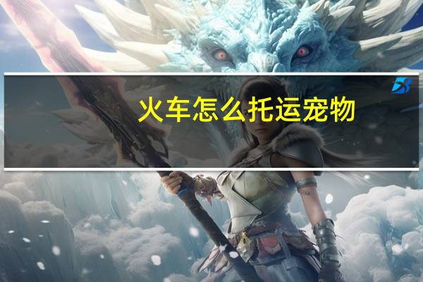 火车怎么托运宠物