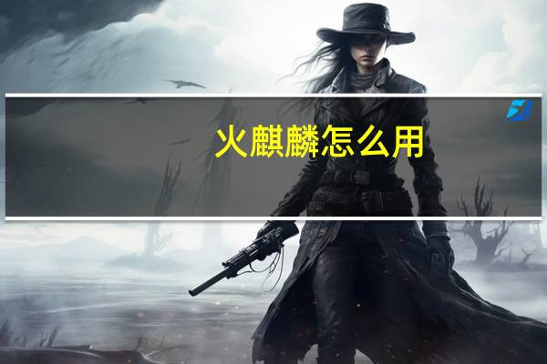火麒麟怎么用