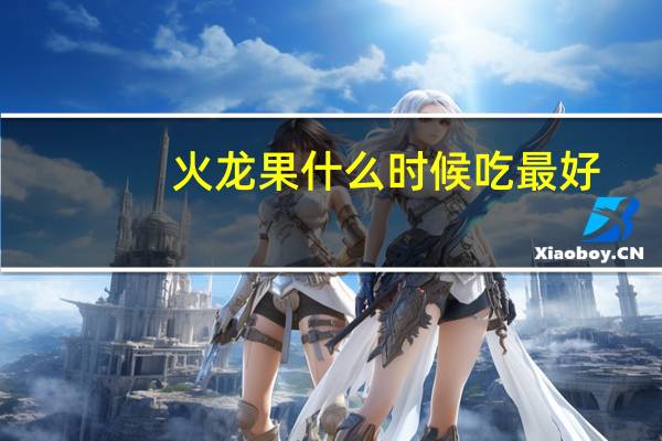 火龙果什么时候吃最好