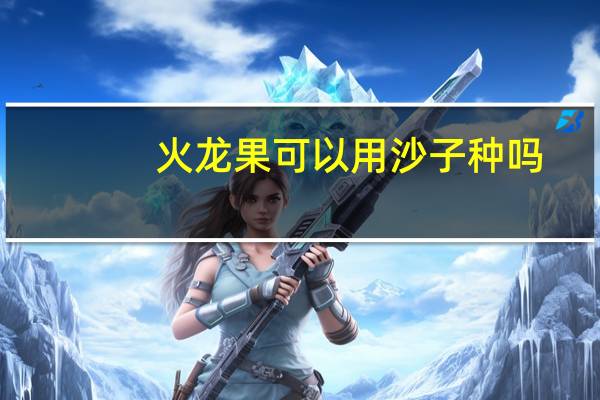 火龙果可以用沙子种吗