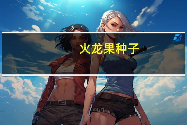 火龙果种子:可以直接用来播种种植