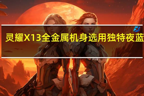 灵耀X 13全金属机身选用独特夜蓝配色