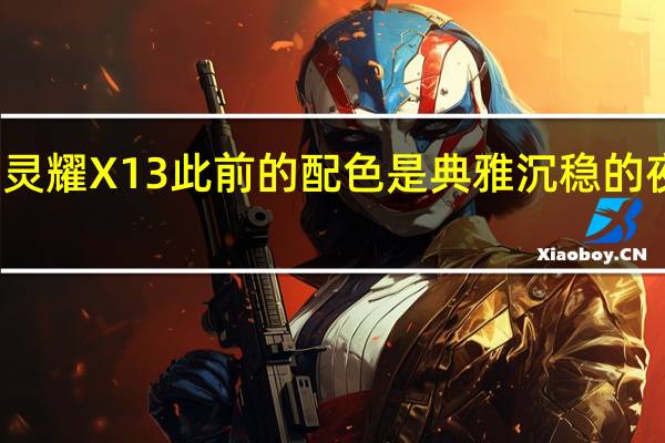 灵耀X13此前的配色是典雅沉稳的夜蓝色