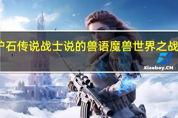 炉石传说战士说的兽语 魔兽世界之战士传说