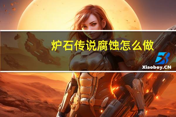 炉石传说腐蚀怎么做(炉石传说腐蚀怎么触发)