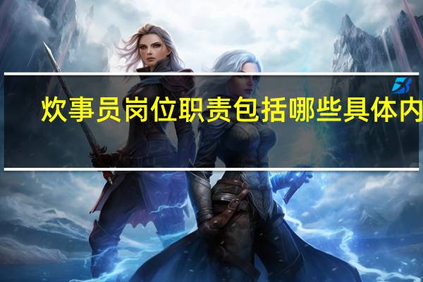 炊事员岗位职责包括哪些具体内容